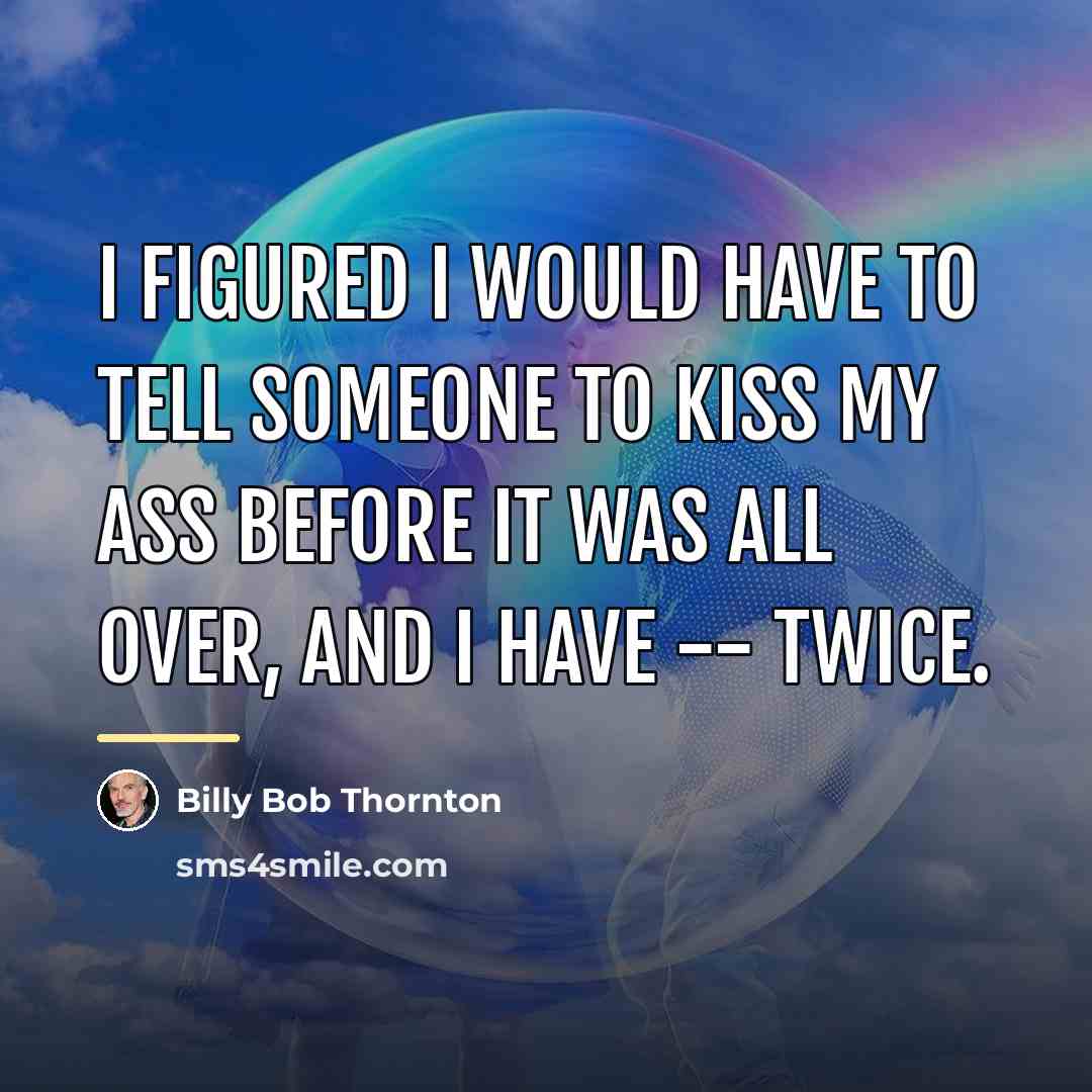 “I figured I would have to tell someone to kiss…” quote by Billy Bob Thornton