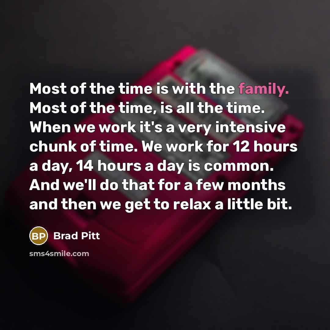 “Most of the time is with the family. Most of…” quote by Brad Pitt