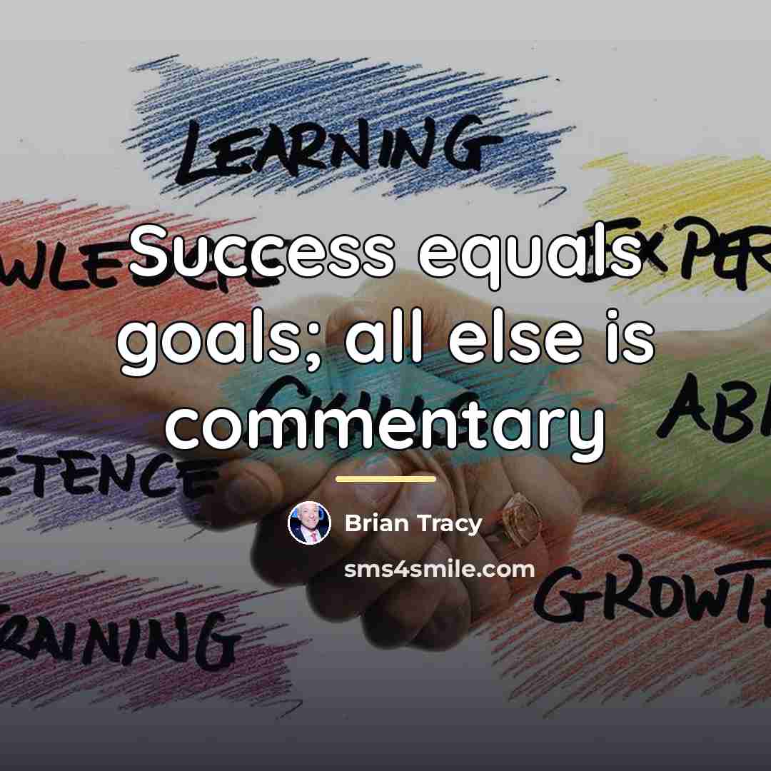 “Success equals goals; all else is commentary…” quote by Brian Tracy