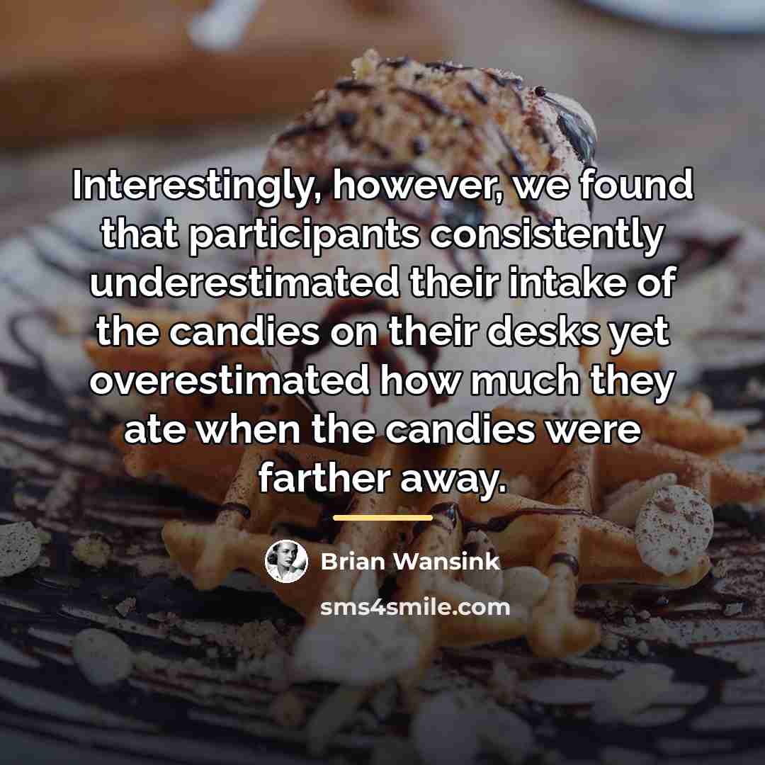 “Interestingly, however, we found that participants consistently underestimated their intake…” quote by Brian Wansink