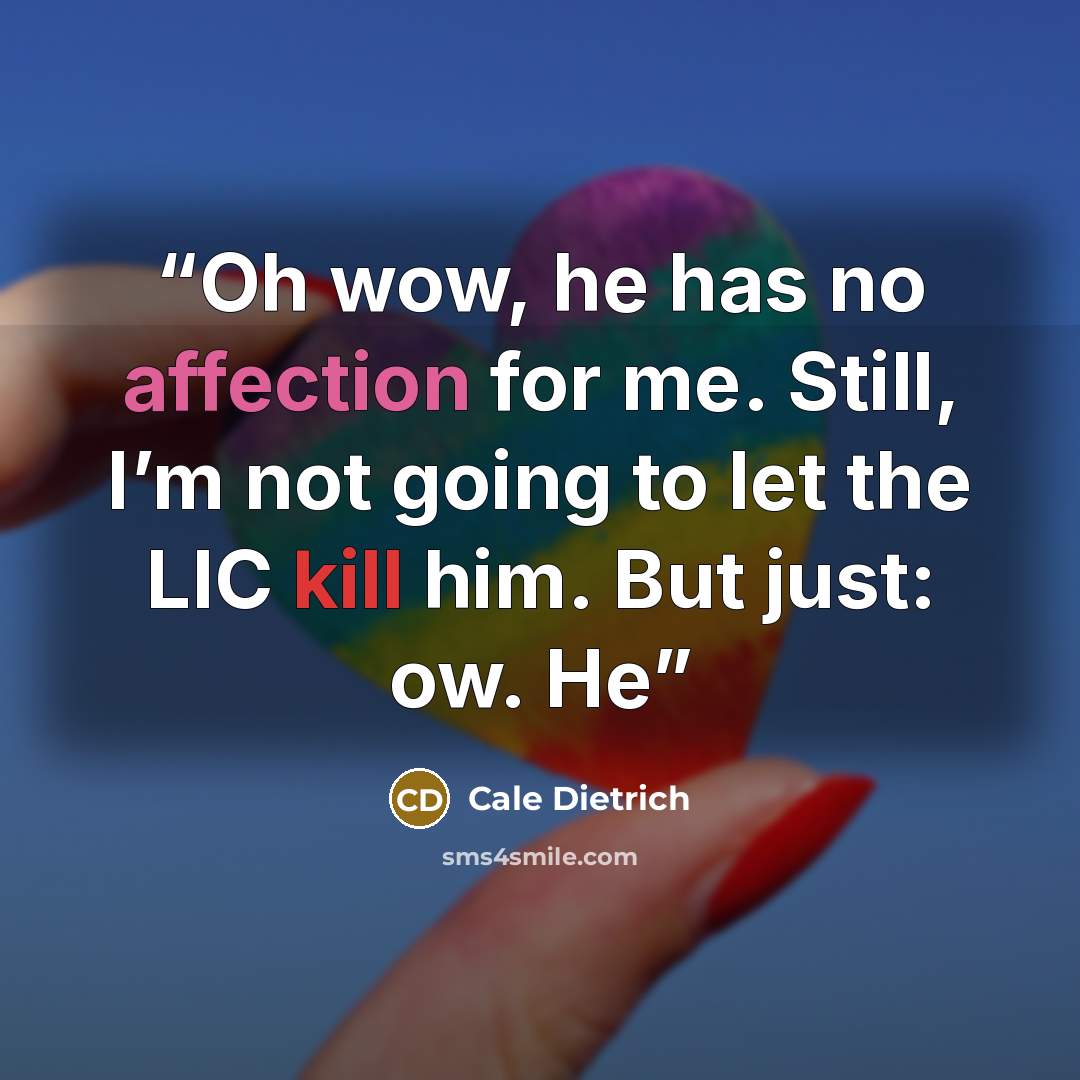 “Oh wow, he has no affection for me. Still, I’m not going to let the LIC kill him. But just: ow. He” quote by Cale Dietrich