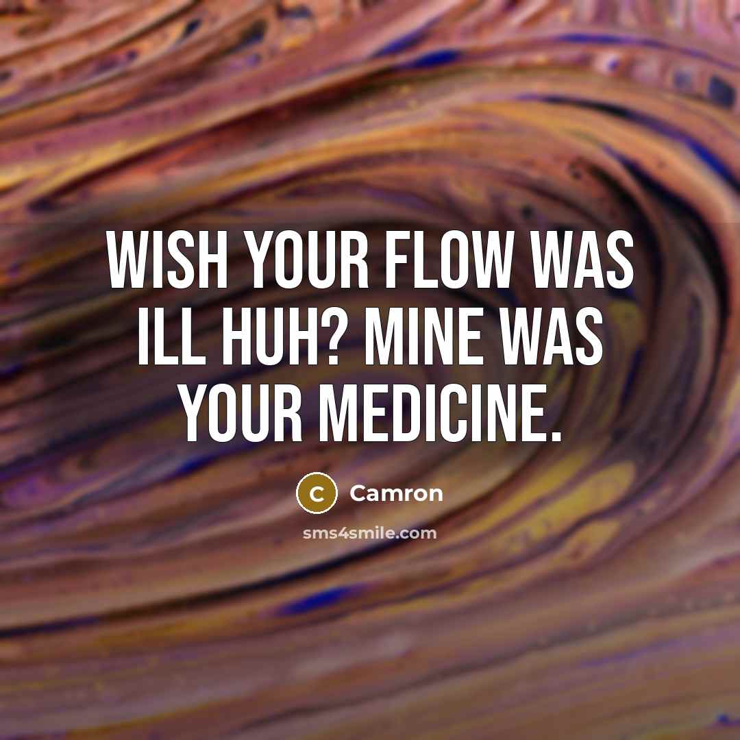 “Wish your flow was ill huh? Mine was your medicine.…” quote by Camron