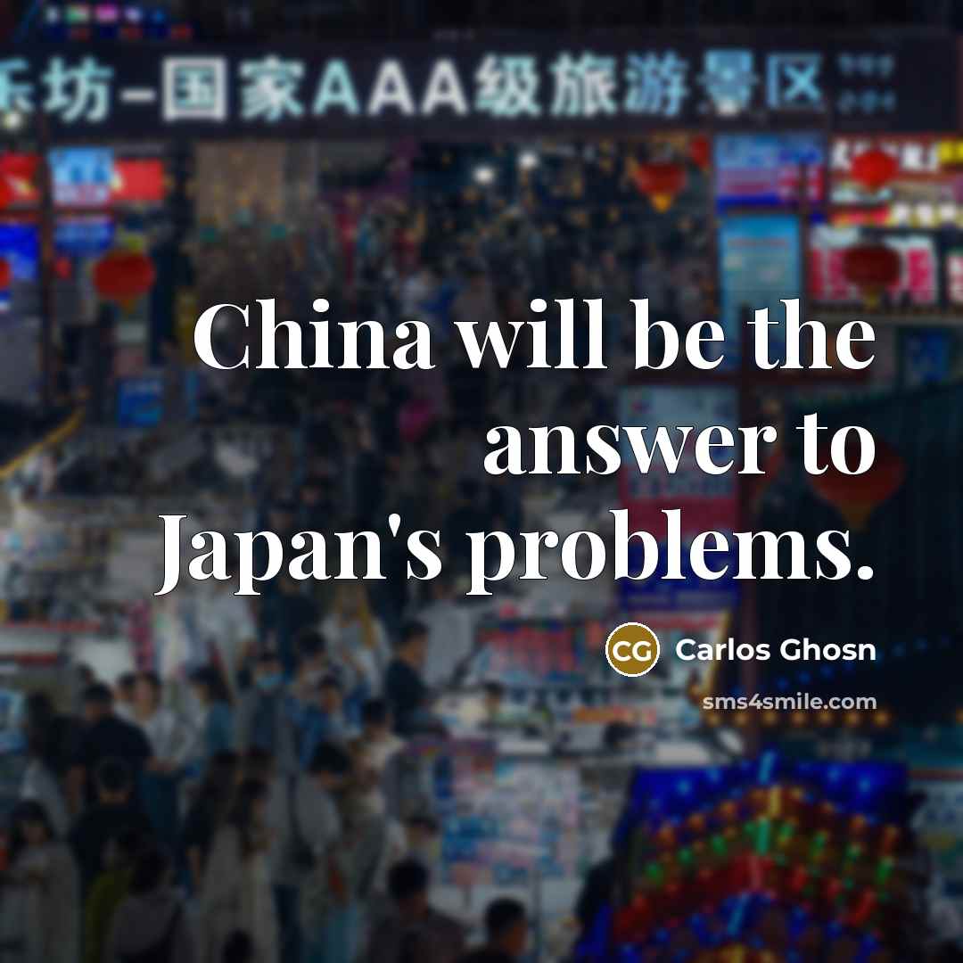 “China will be the answer to Japan's problems.…” quote by Carlos Ghosn