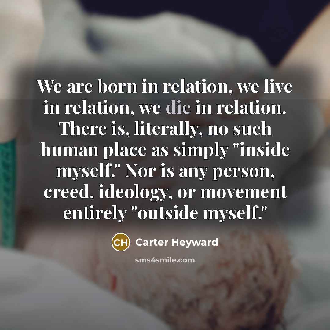 “We are born in relation, we live in relation, we…” quote by Carter Heyward
