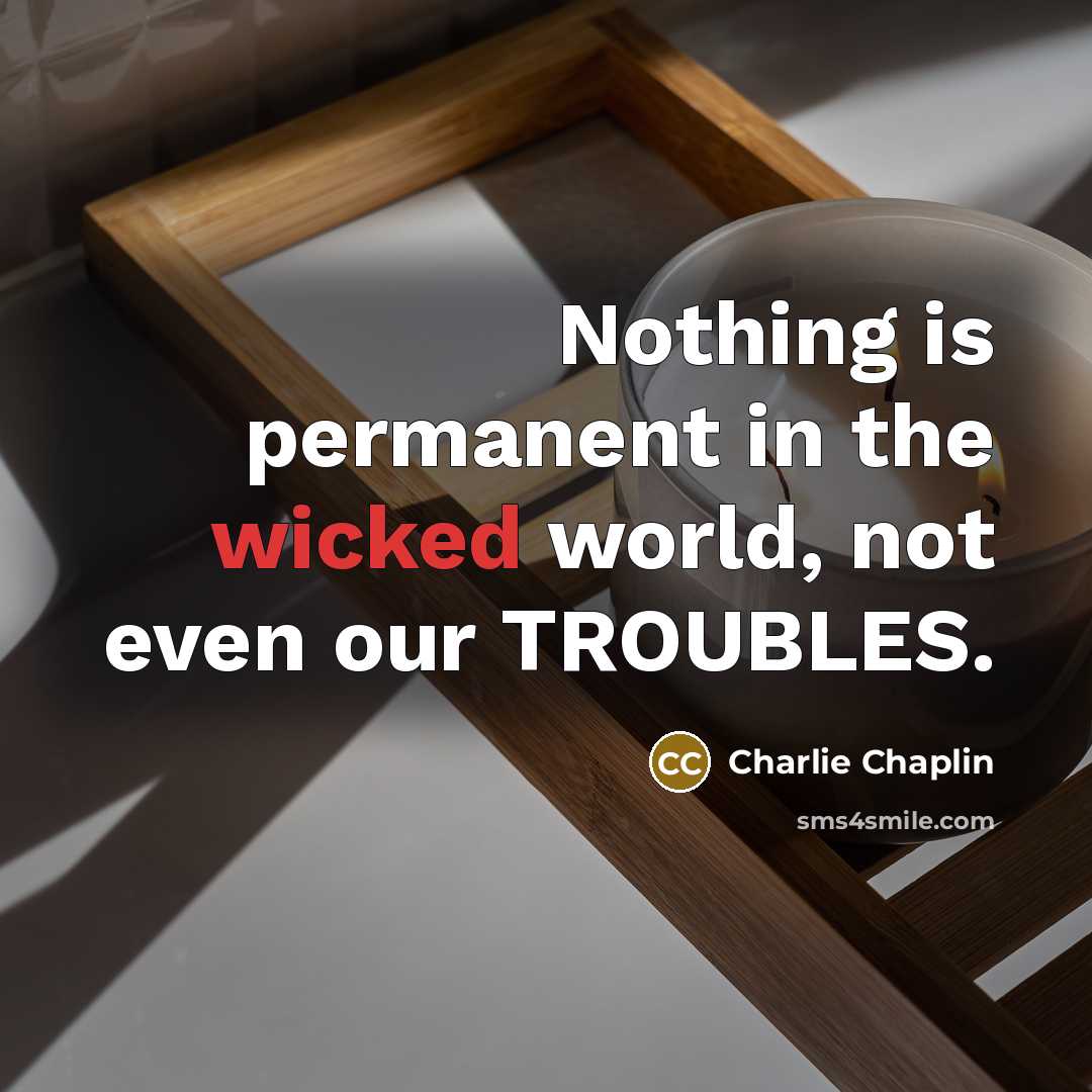 “Nothing is permanent in the wicked world, not even our…” quote by Charlie Chaplin