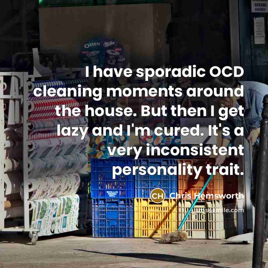 “I have sporadic OCD cleaning moments around the house. But…” quote by Chris Hemsworth