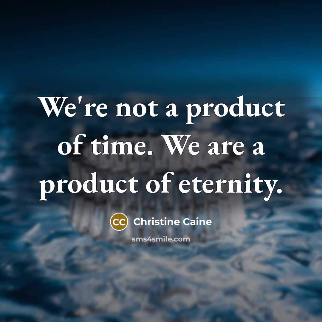 “We're not a product of time. We are a product…” quote by Christine Caine