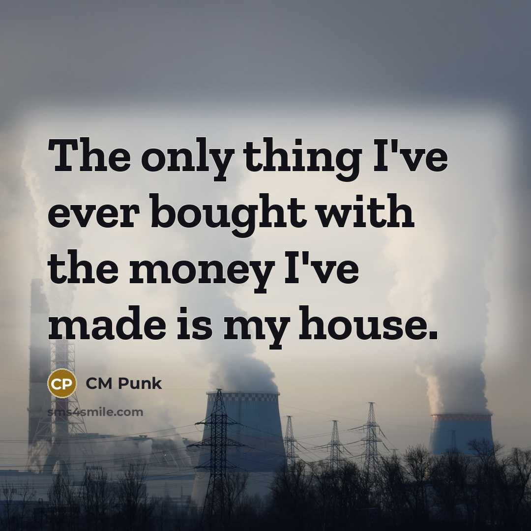 “The only thing I've ever bought with the money I've…” quote by CM Punk