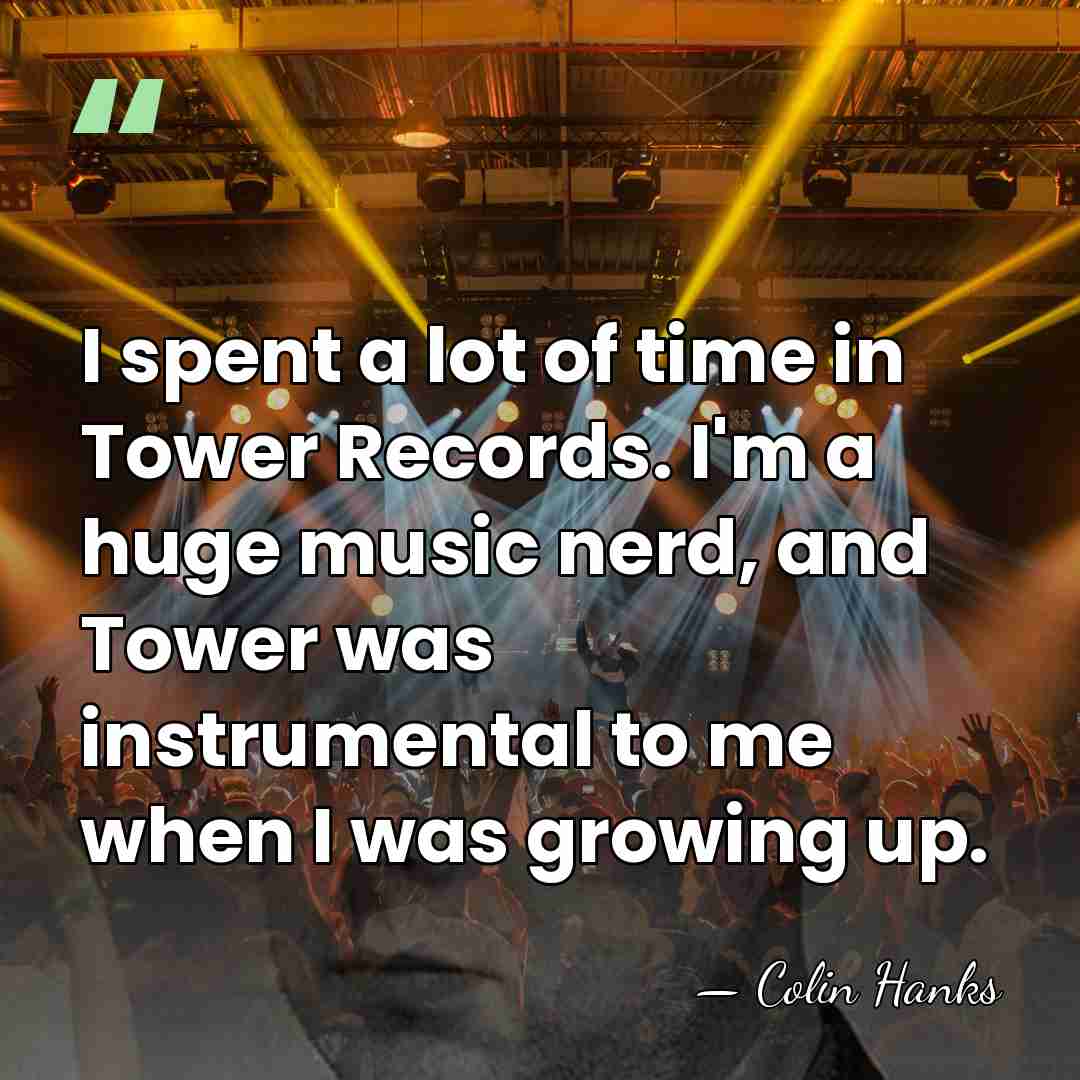 I spent a lot of time in Tower Records. I'm a huge&hellip; - Colin Hanks