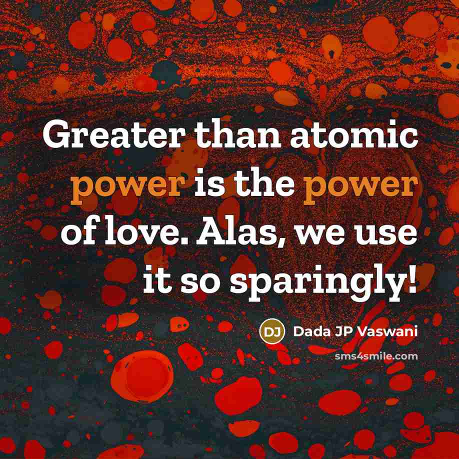 “Greater than atomic power is the power of love. Alas,…” quote by Dada JP Vaswani