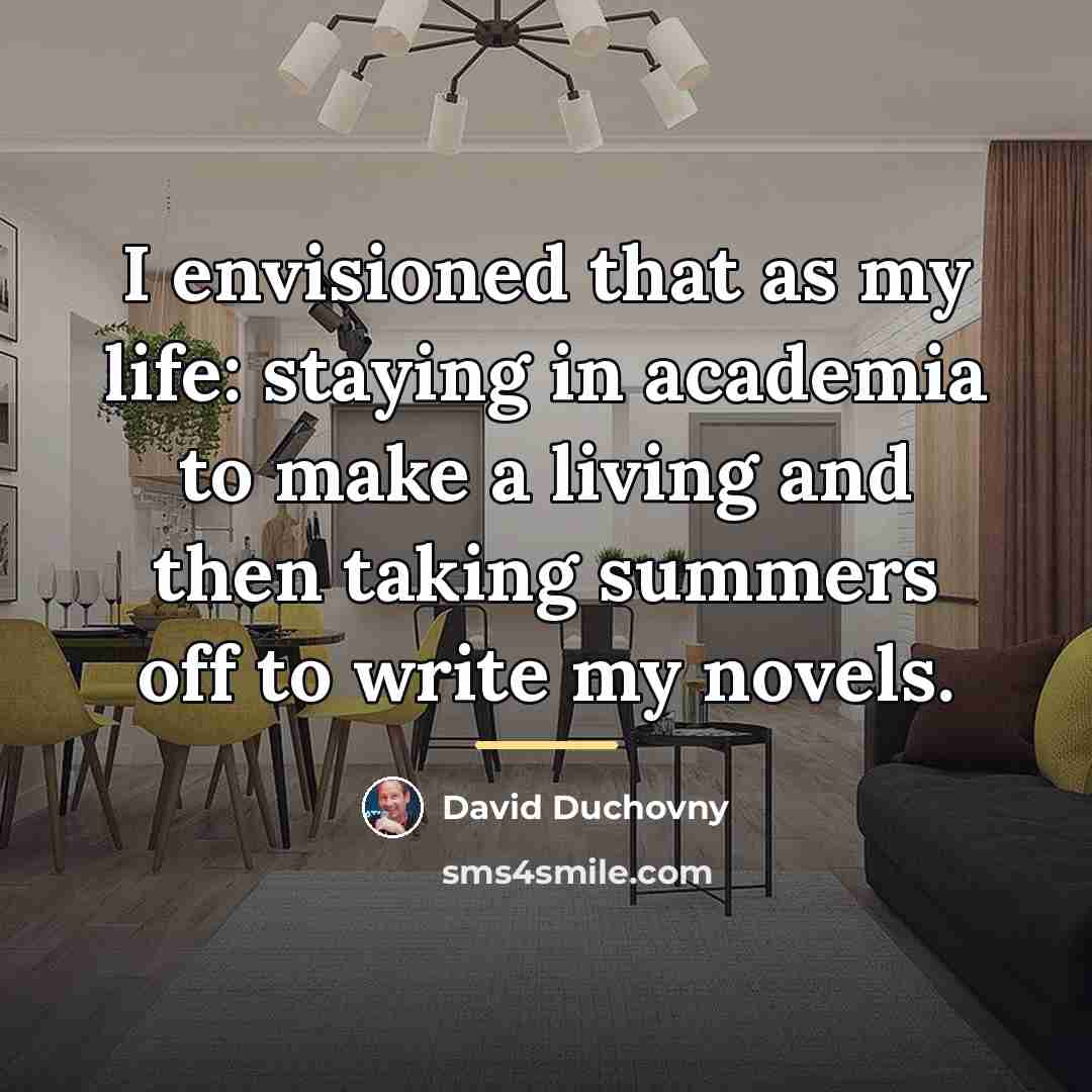“I envisioned that as my life: staying in academia to…” quote by David Duchovny