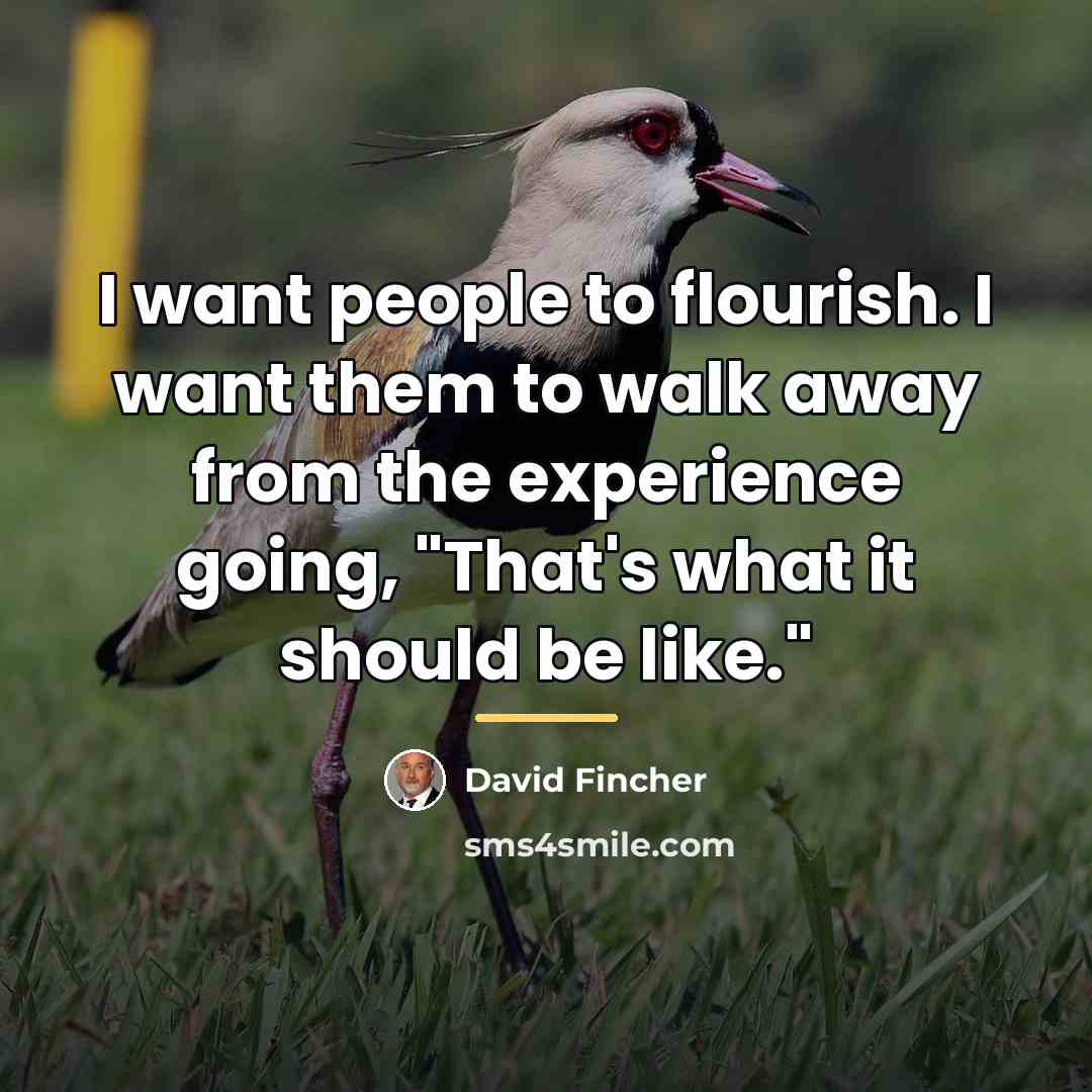 “I want people to flourish. I want them to walk…” quote by David Fincher