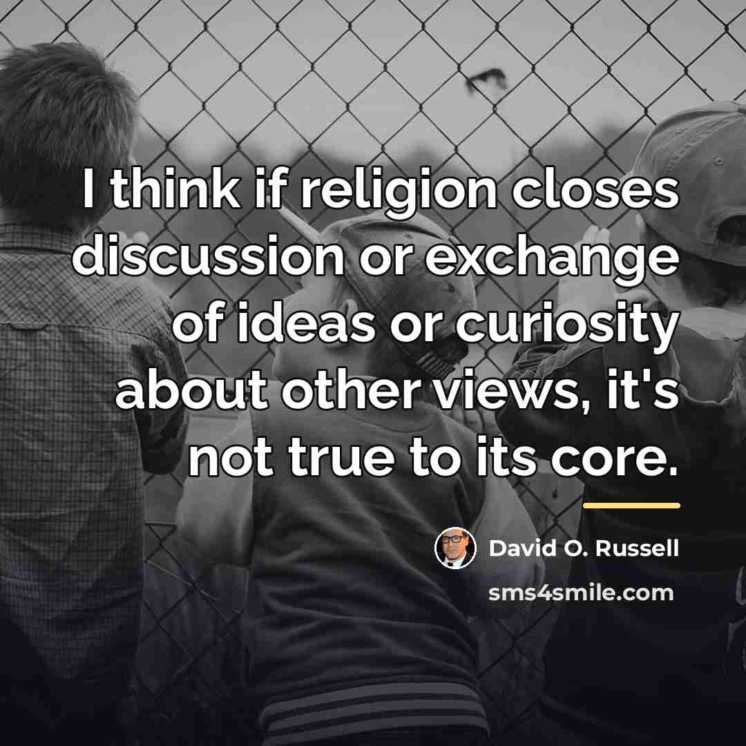 “I think if religion closes discussion or exchange of ideas…” quote by David O. Russell