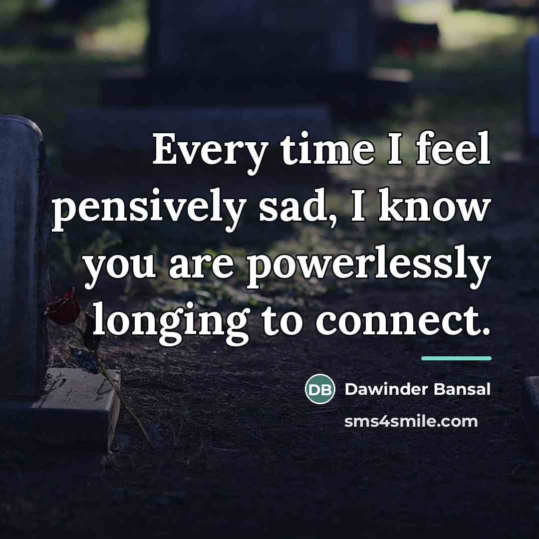 “Every time I feel pensively sad, I know you are…” quote by Dawinder Bansal
