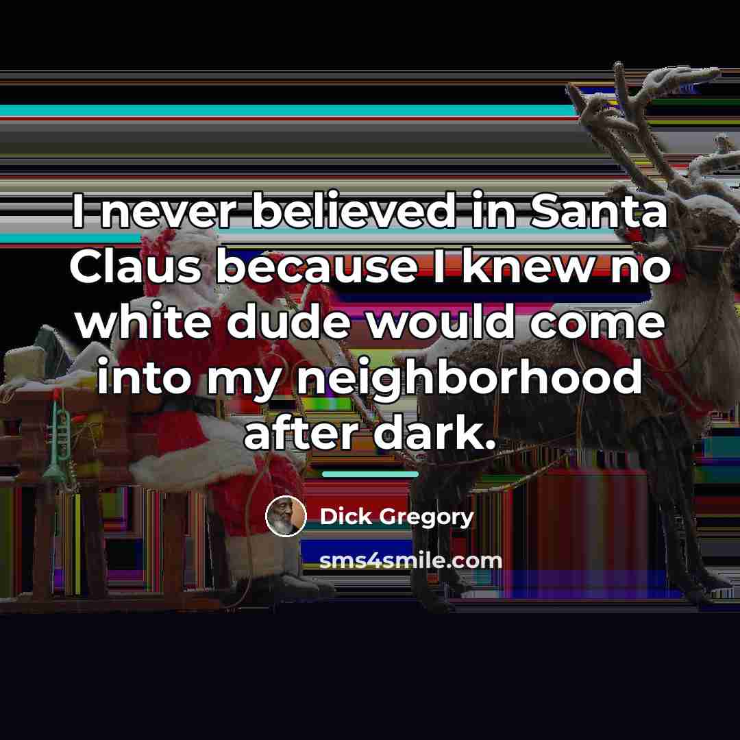 “I never believed in Santa Claus because I knew no…” quote by Dick Gregory