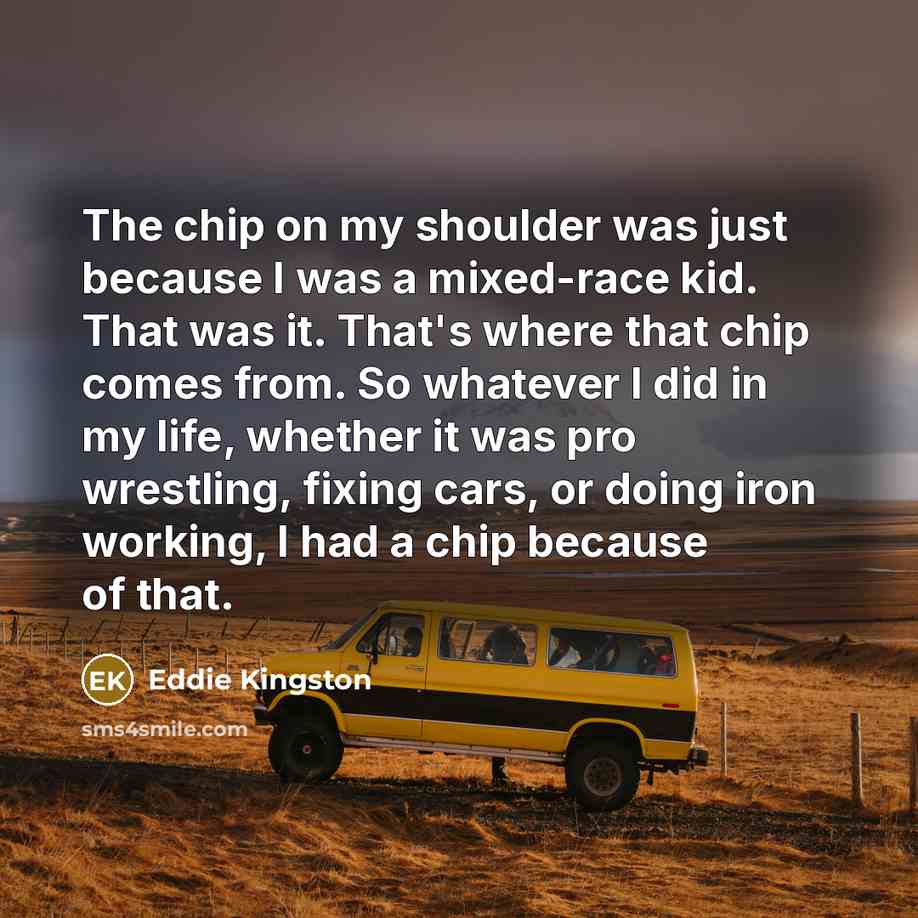 “The chip on my shoulder was just because I was…” quote by Eddie Kingston