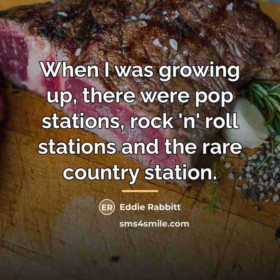 “When I was growing up, there were pop stations, rock…” quote by Eddie Rabbitt