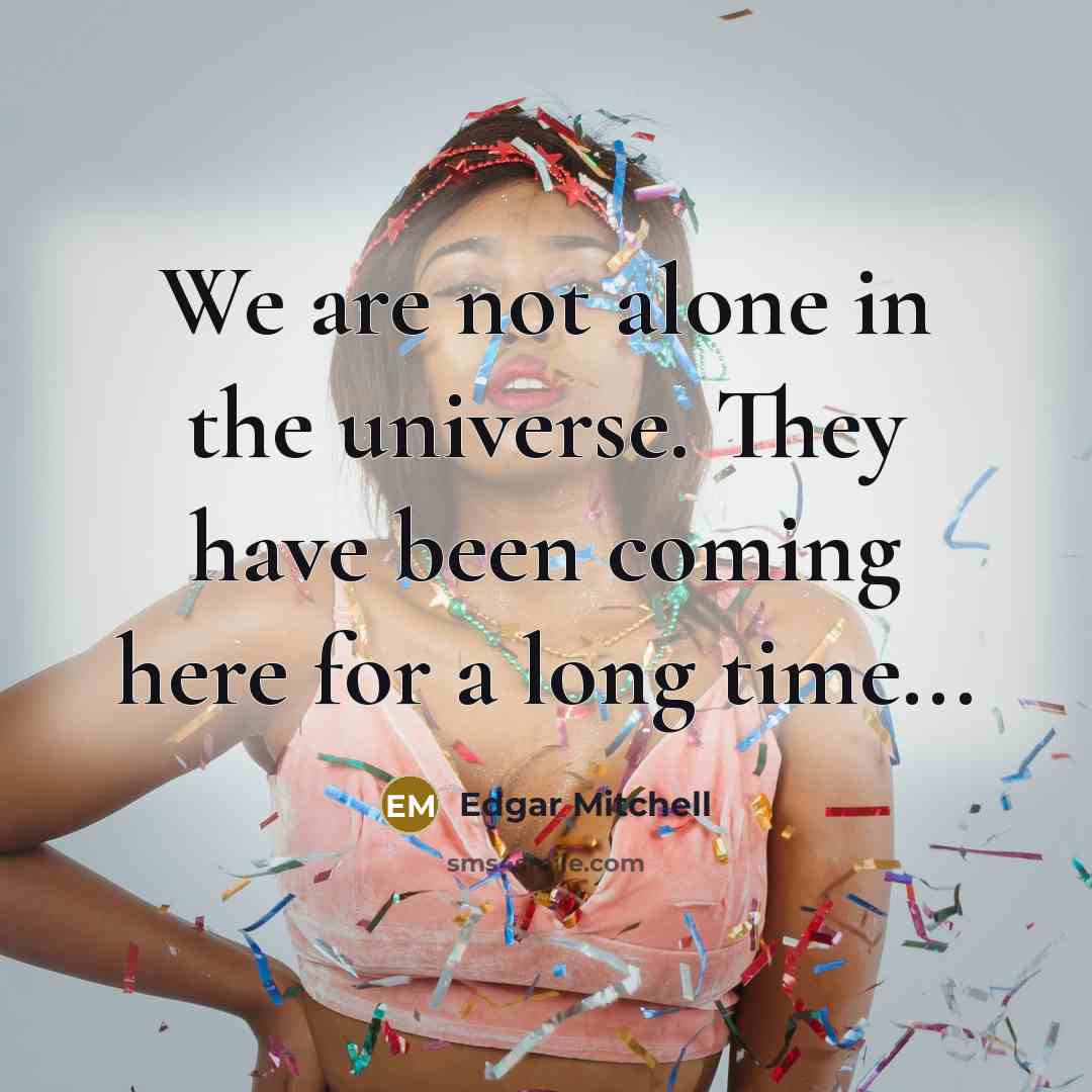 “We are not alone in the universe. They have been…” quote by Edgar Mitchell