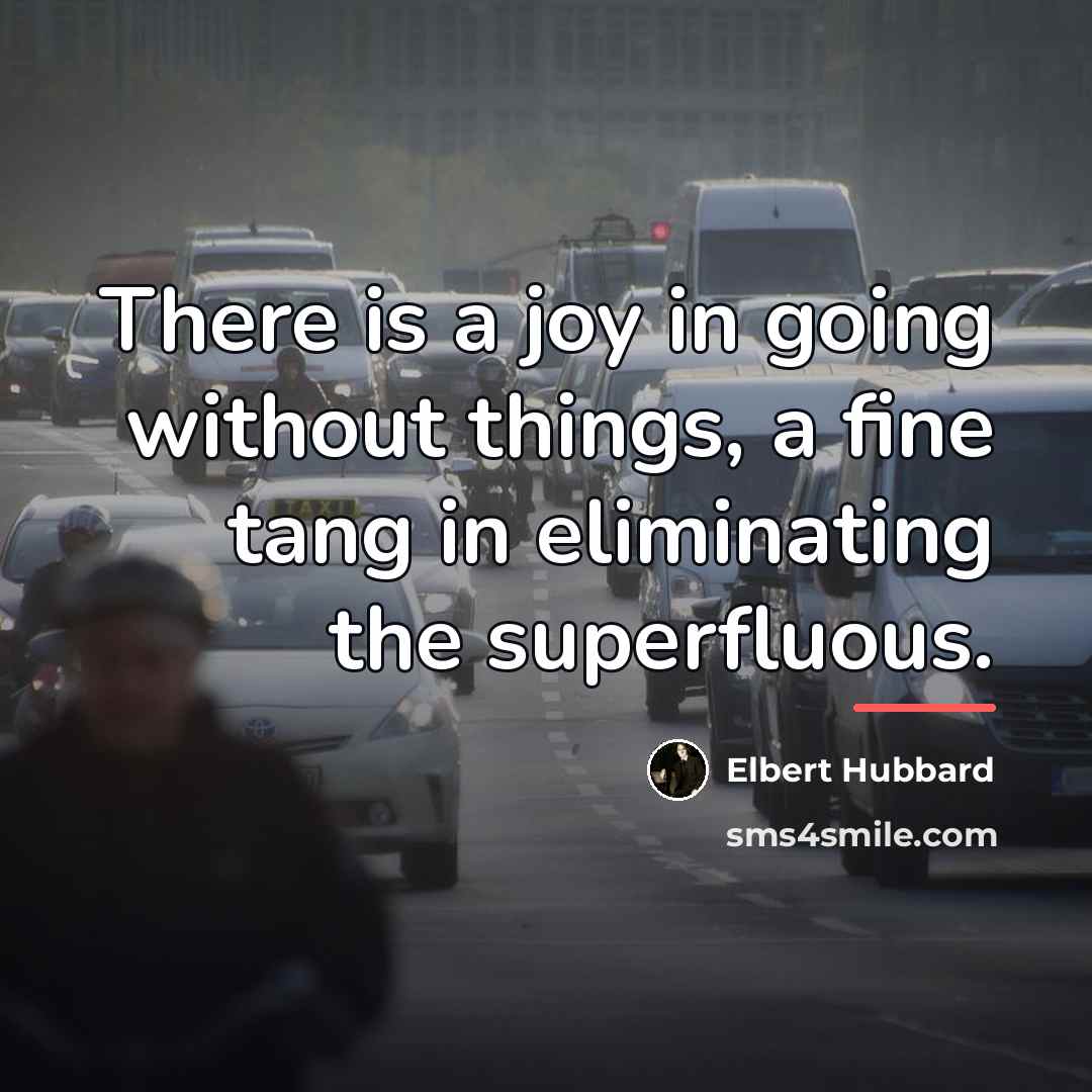 “There is a joy in going without things, a fine…” quote by Elbert Hubbard