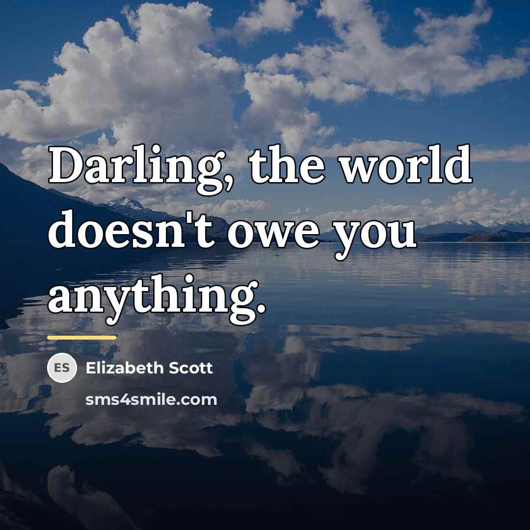 “Darling, the world doesn't owe you anything.…” quote by Elizabeth Scott