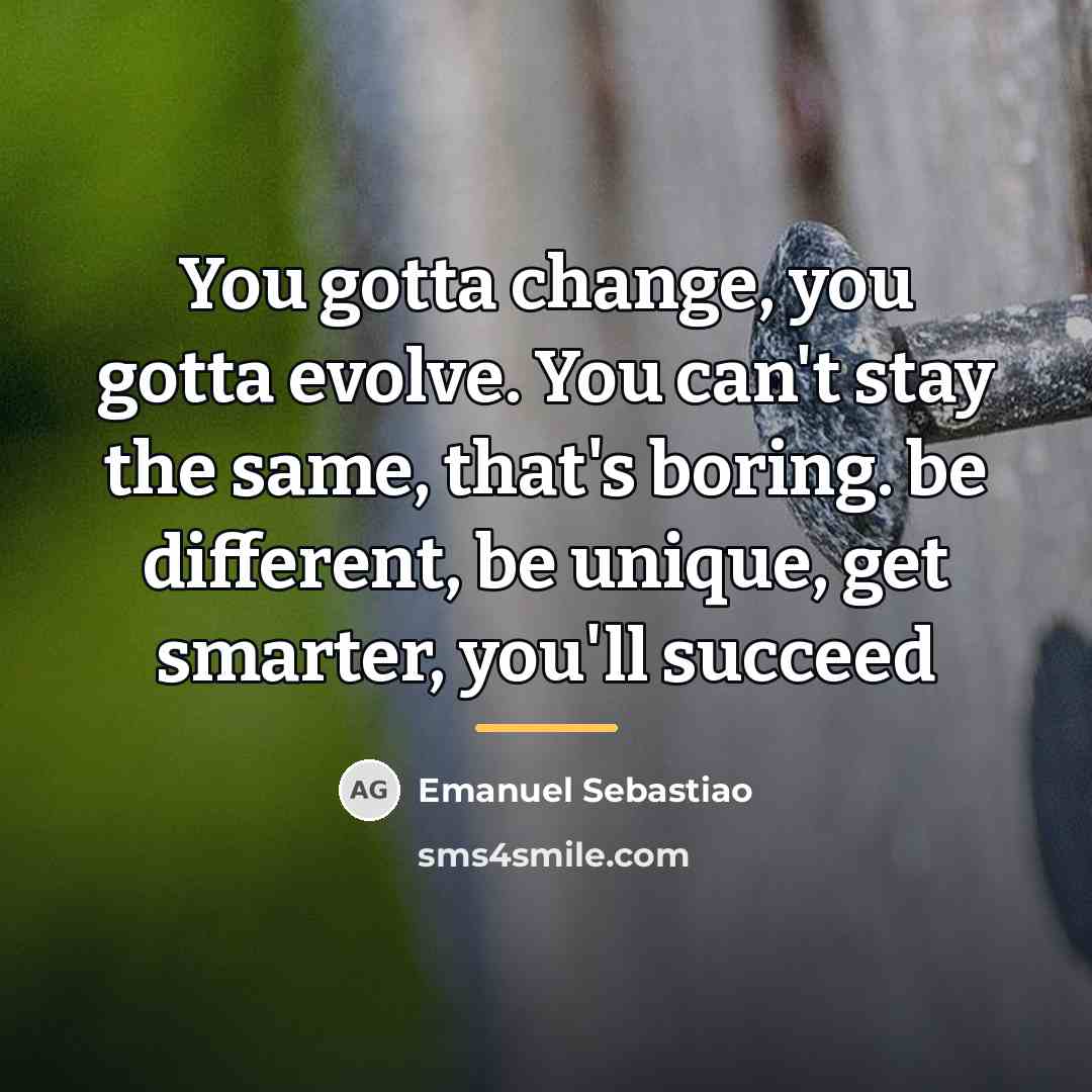 “You gotta change, you gotta evolve. You can't stay the…” quote by Emanuel Sebastiao