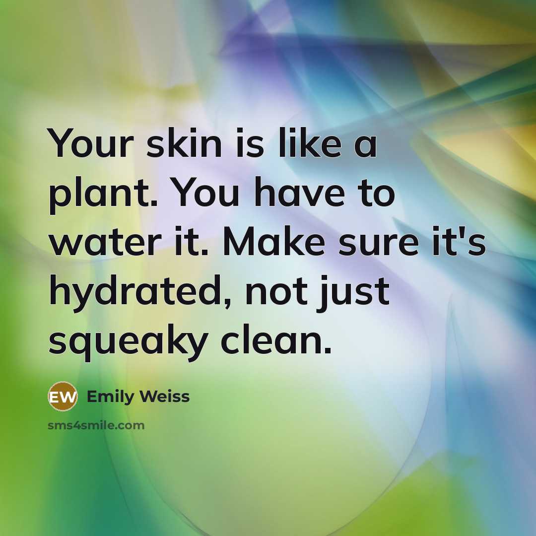 “Your skin is like a plant. You have to water…” quote by Emily Weiss