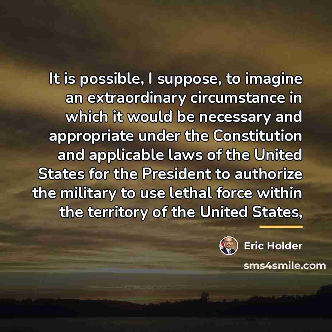 “It is possible, I suppose, to imagine an extraordinary circumstance…” quote by Eric Holder