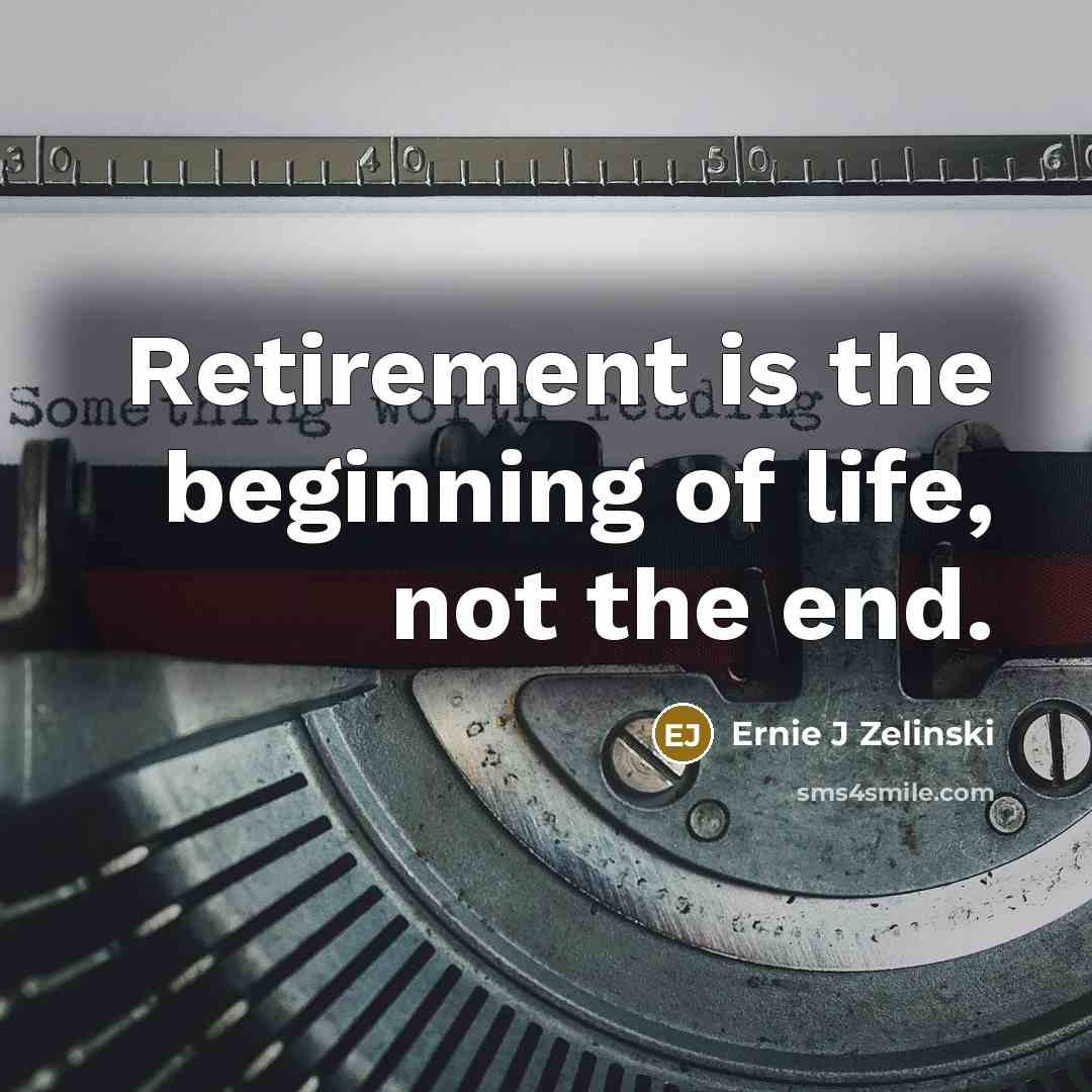 “Retirement is the beginning of life, not the end.…” quote by Ernie J Zelinski