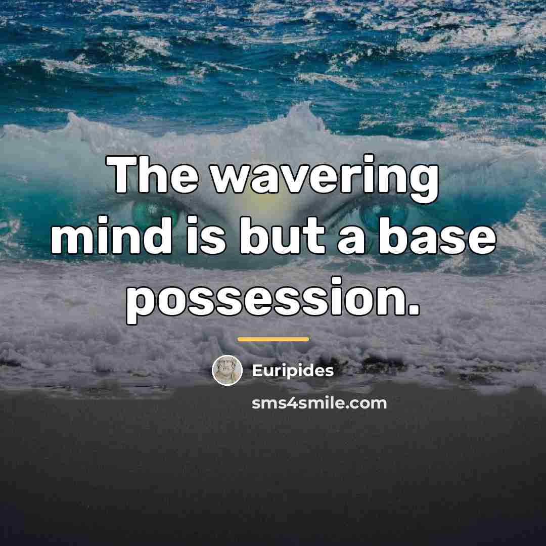“The wavering mind is but a base possession.…” quote by Euripides