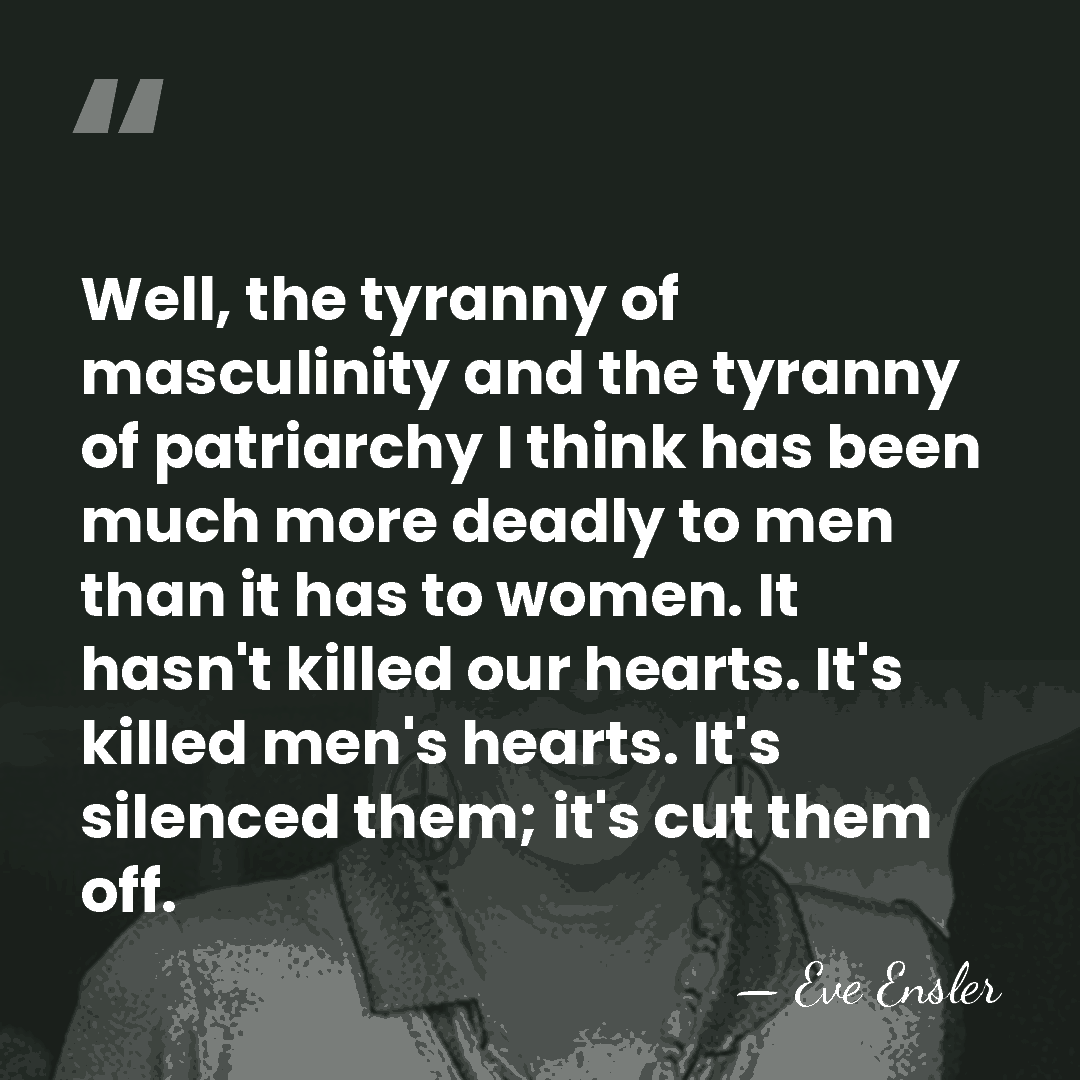 Well, the tyranny of masculinity and the tyranny of patriarchy I think&hellip; - Eve Ensler