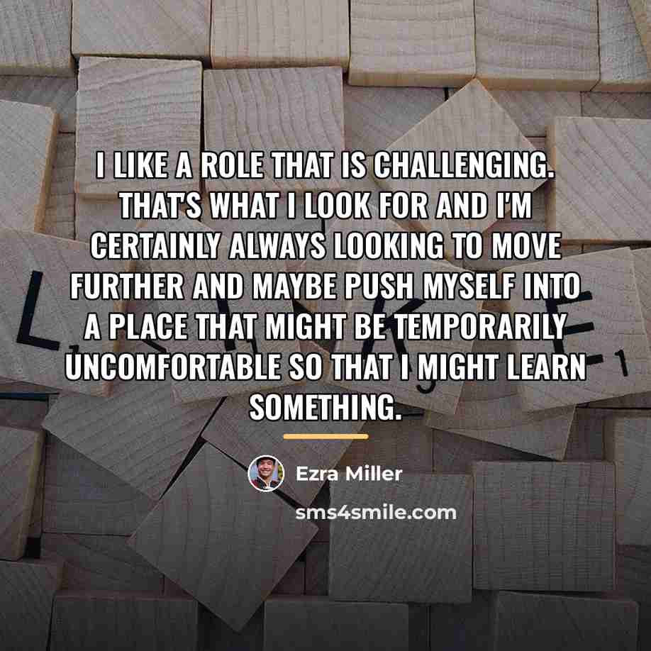 “I like a role that is challenging. That's what I…” quote by Ezra Miller