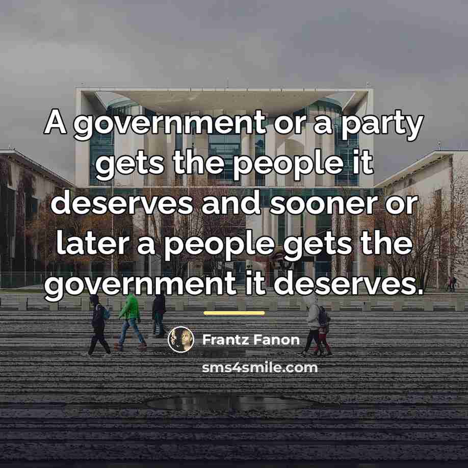“A government or a party gets the people it deserves…” quote by Frantz Fanon