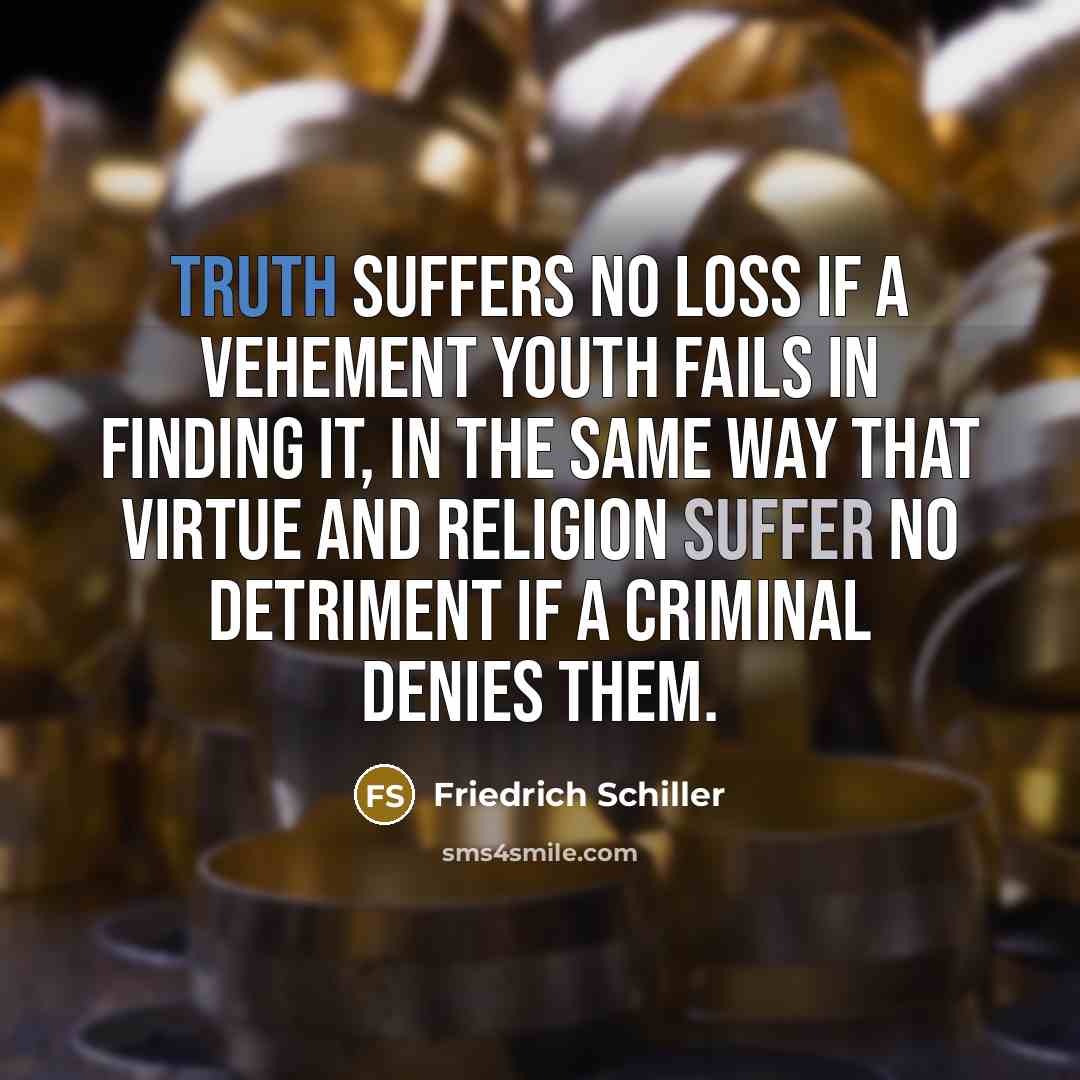 “Truth suffers no loss if a vehement youth fails in…” quote by Friedrich Schiller