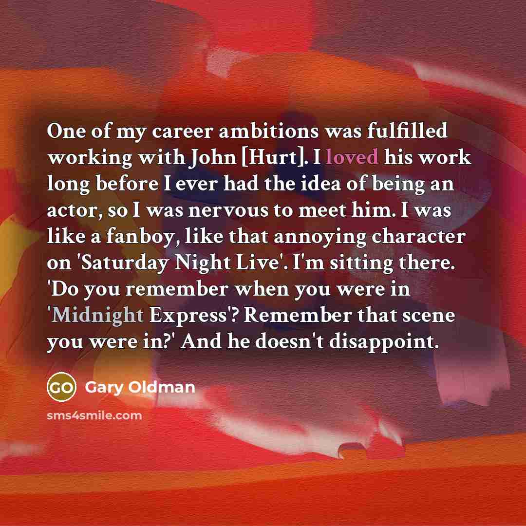 “One of my career ambitions was fulfilled working with John…” quote by Gary Oldman