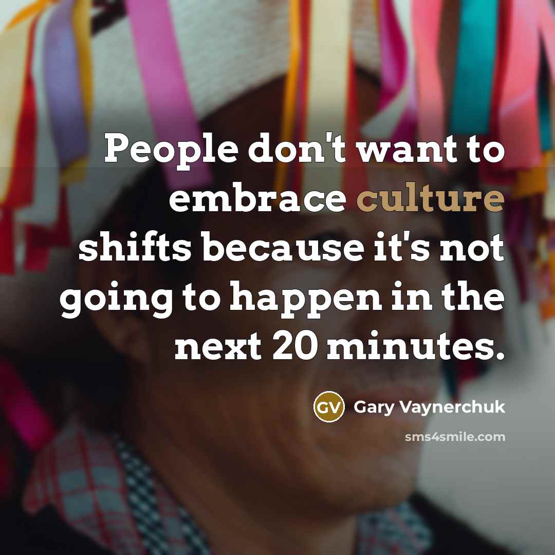 “People don't want to embrace culture shifts because it's not…” quote by Gary Vaynerchuk