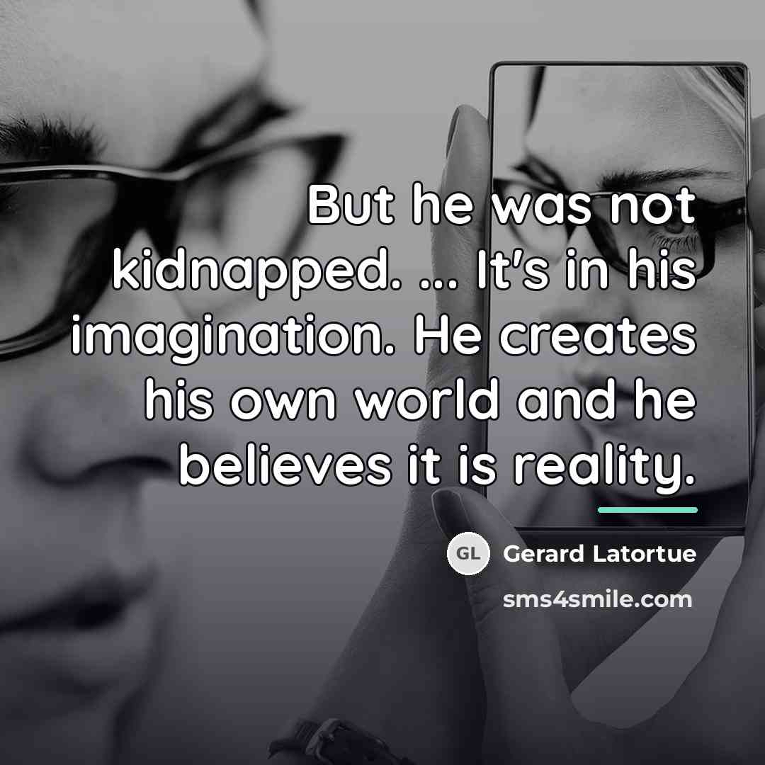 “But he was not kidnapped. ... It's in his imagination.…” quote by Gerard Latortue