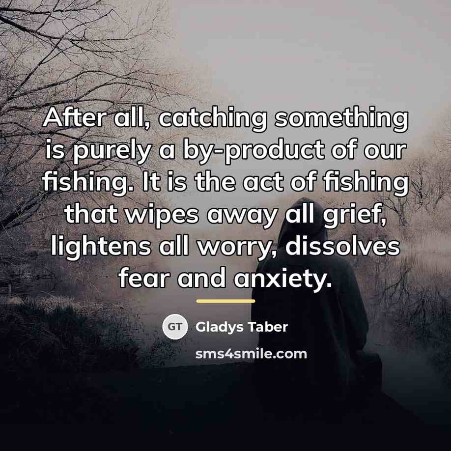 “After all, catching something is purely a by-product of our…” quote by Gladys Taber