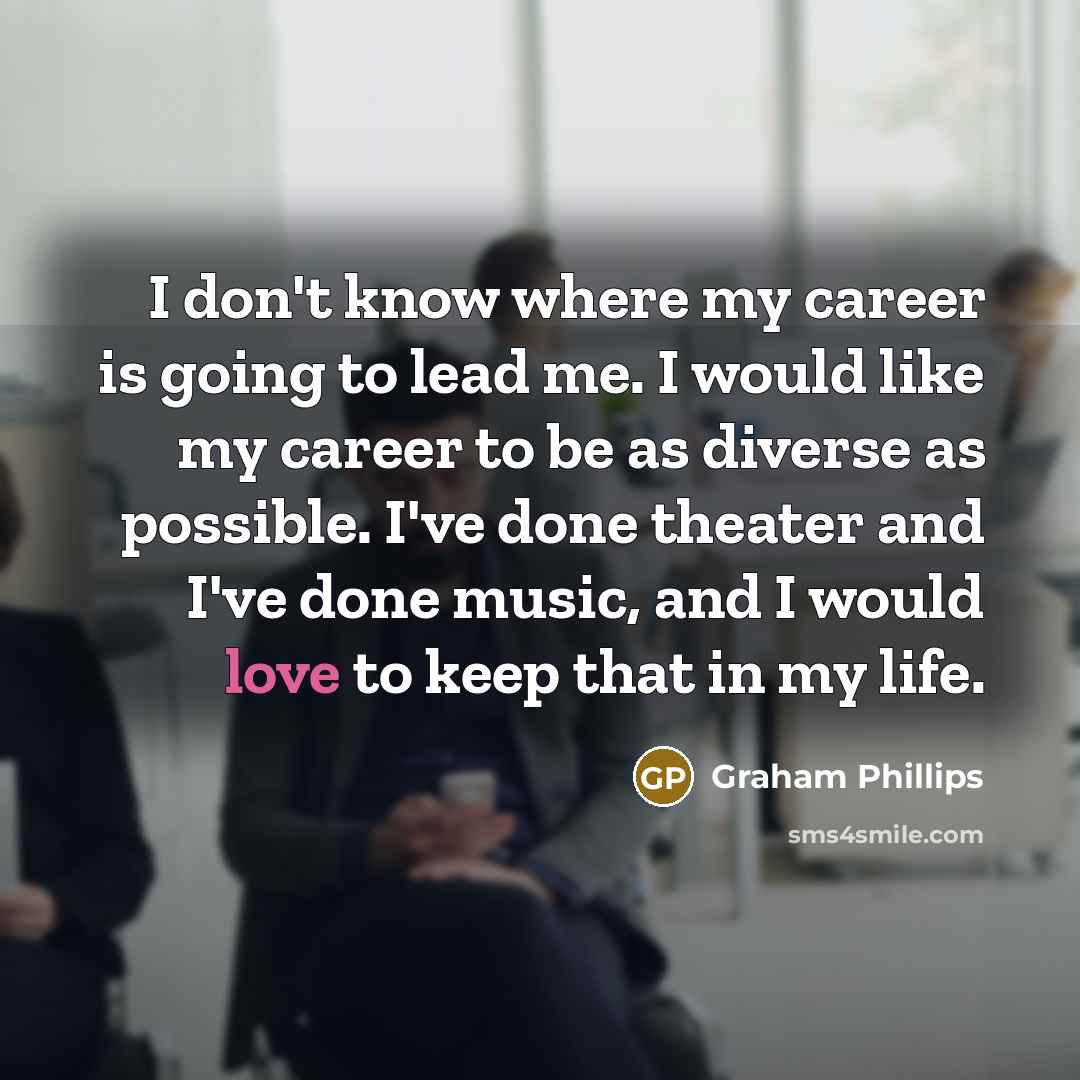 “I don't know where my career is going to lead…” quote by Graham Phillips
