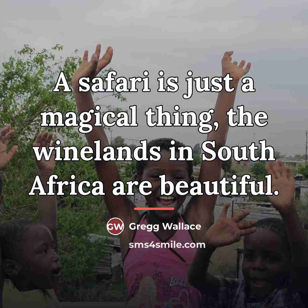 “A safari is just a magical thing, the winelands in…” quote by Gregg Wallace
