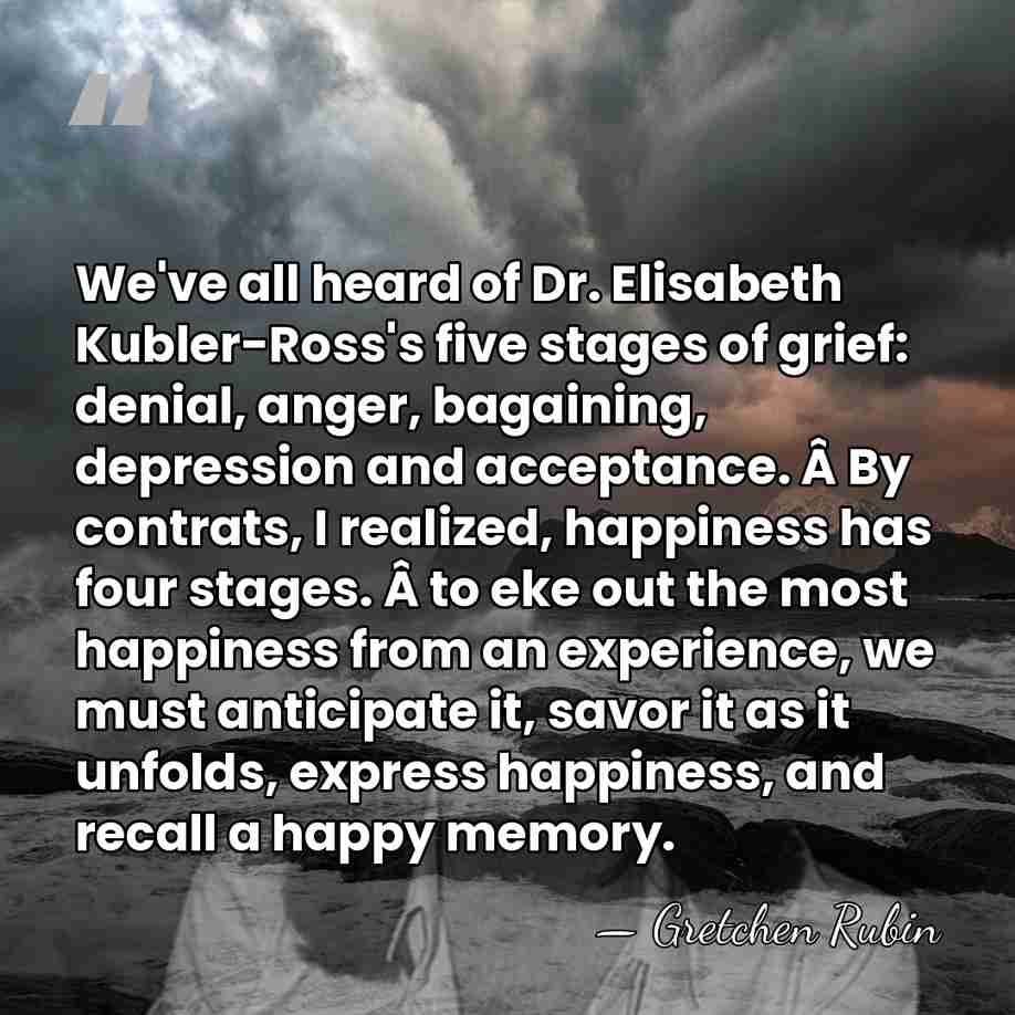 We've all heard of Dr. Elisabeth Kubler-Ross's five stages of grief: denial,&hellip; - Gretchen Rubin