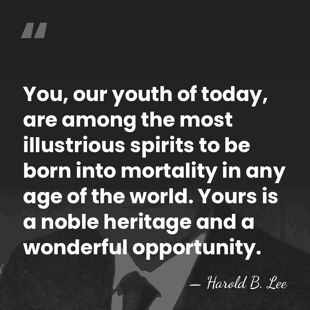 You, our youth of today, are among the most illustrious spirits to&hellip; - Harold B. Lee