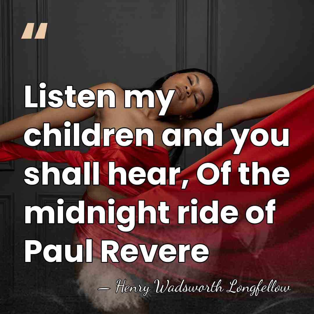 Listen my children and you shall hear, Of the midnight ride of&hellip; - Henry Wadsworth Longfellow