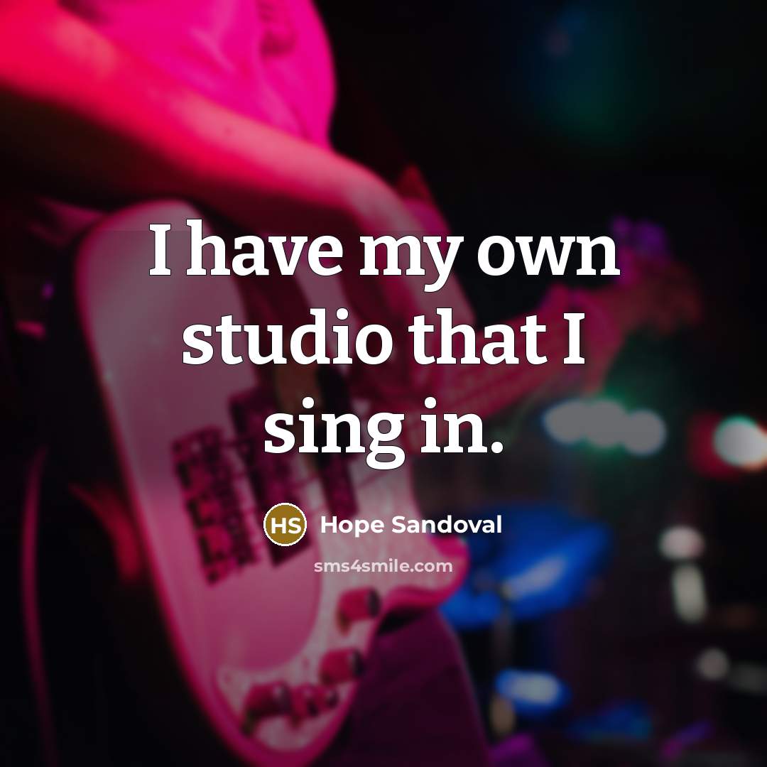 “I have my own studio that I sing in.…” quote by Hope Sandoval