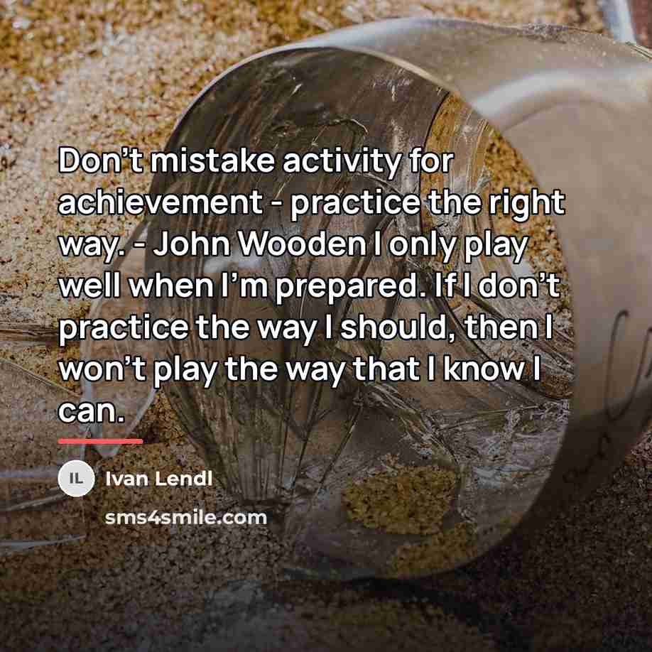 “Don't mistake activity for achievement - practice the right way.…” quote by Ivan Lendl