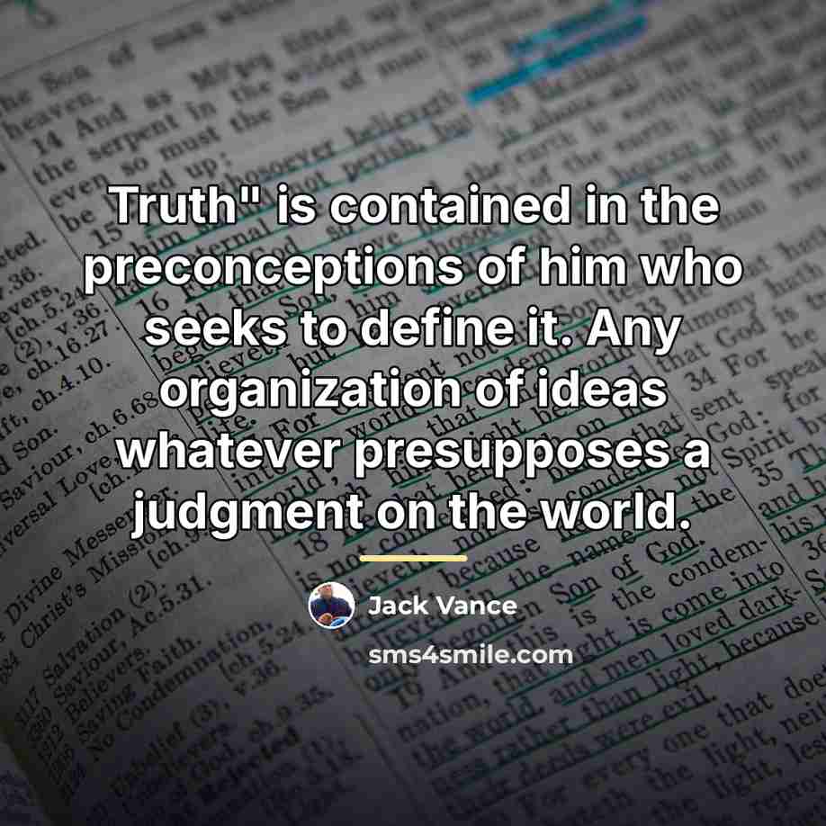 “Truth" is contained in the preconceptions of him who seeks…” quote by Jack Vance