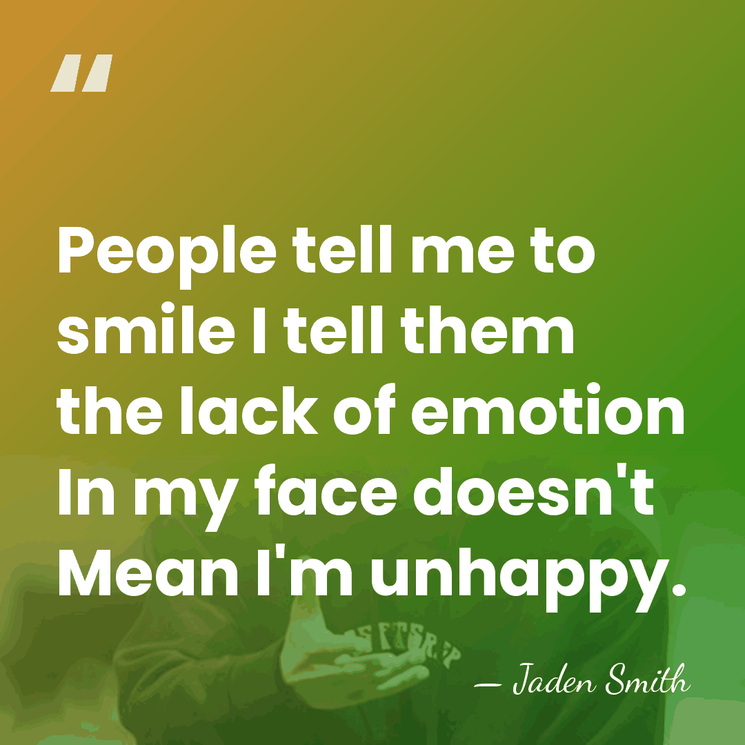 People tell me to smile I tell them the lack of emotion&hellip; - Jaden Smith
