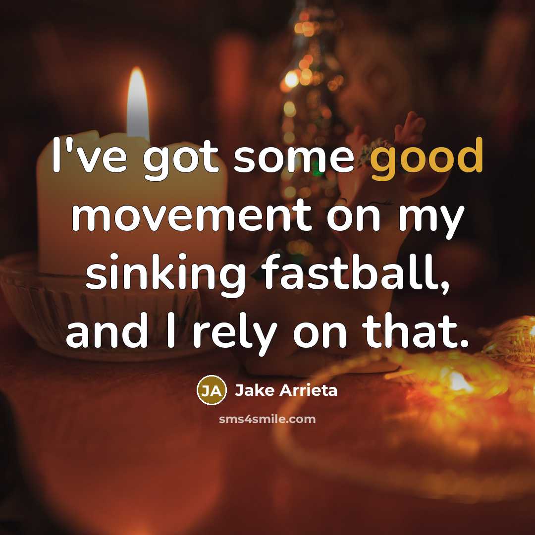 “I've got some good movement on my sinking fastball, and…” quote by Jake Arrieta