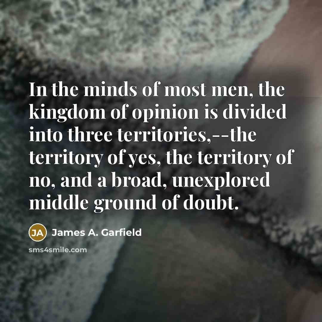 “In the minds of most men, the kingdom of opinion…” quote by James A. Garfield
