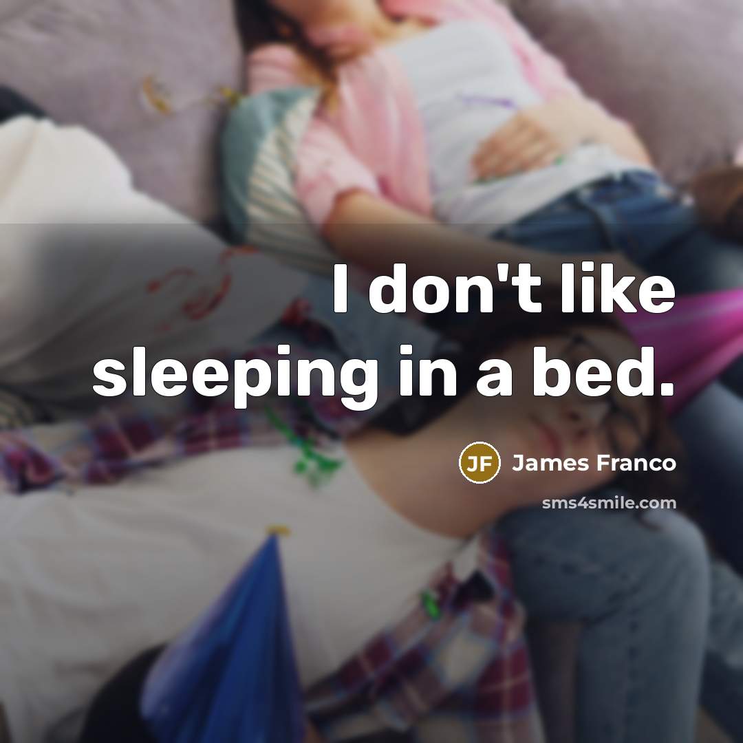 “I don't like sleeping in a bed.…” quote by James Franco