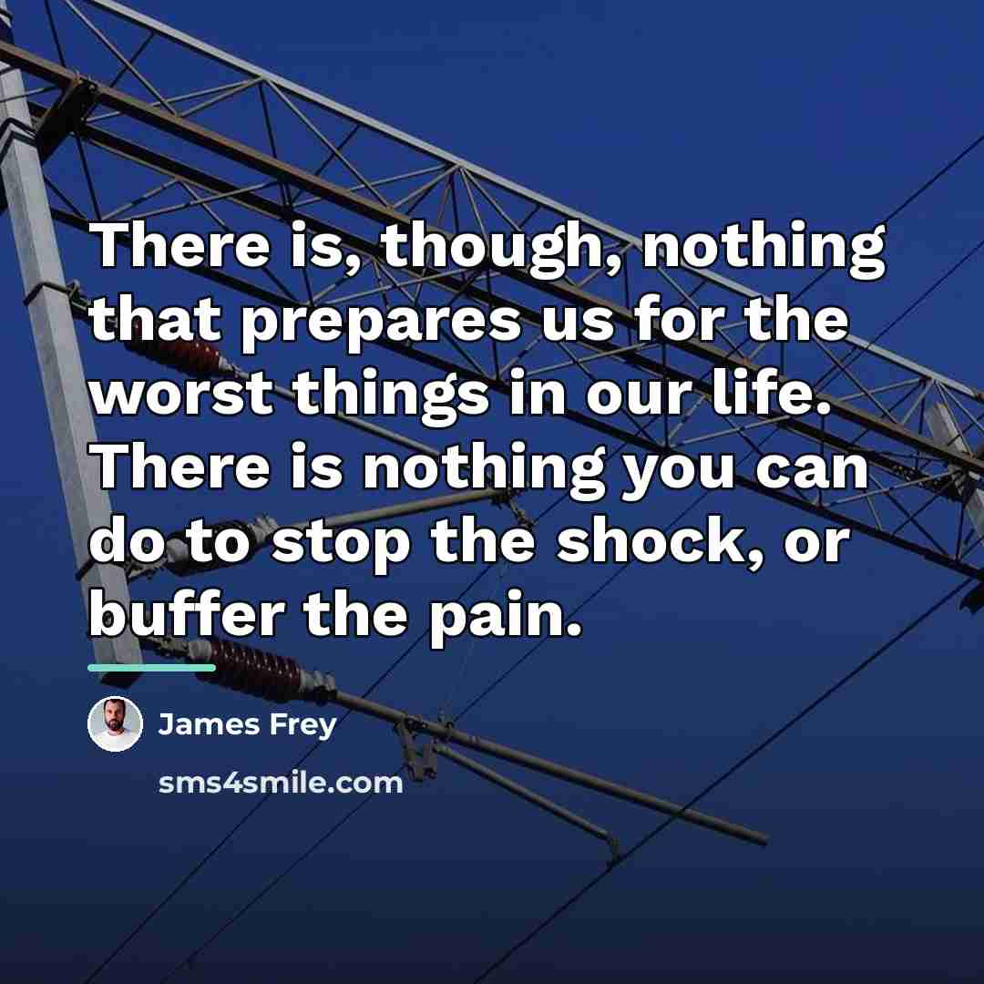 “There is, though, nothing that prepares us for the worst…” quote by James Frey